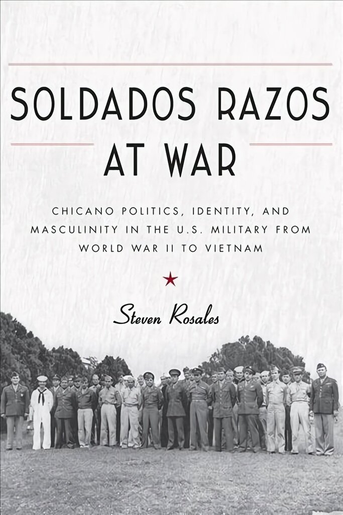 Soldados Razos at War: Chicano Politics, Identity, and Masculinity in the U.S. Military from World War II to Vietnam cena un informācija | Sociālo zinātņu grāmatas | 220.lv