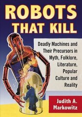 Robots That Kill: Deadly Machines and Their Precursors in Myth, Folklore, Literature, Popular Culture and Reality цена и информация | Книги по социальным наукам | 220.lv