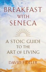 Breakfast with Seneca: A Stoic Guide to the Art of Living cena un informācija | Vēstures grāmatas | 220.lv