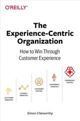 Experience-Centric Organization, The: How to win through customer experience цена и информация | Книги по экономике | 220.lv