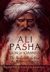 Ali Pasha, Lion of Ioannina: The Remarkable Life of the Balkan Napoleon' cena un informācija | Biogrāfijas, autobiogrāfijas, memuāri | 220.lv