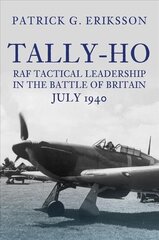 Tally-Ho: RAF Tactical Leadership in the Battle of Britain, July 1940 cena un informācija | Vēstures grāmatas | 220.lv