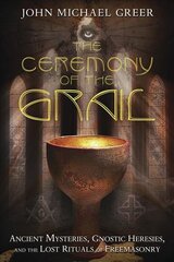 Ceremony of the Grail: Ancient Mysteries, Gnostic Heresies, and the Lost Rituals of Freemasonry cena un informācija | Pašpalīdzības grāmatas | 220.lv