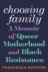 Choosing Family: A Memoir of Queer Motherhood and Black Resistance цена и информация | Биографии, автобиографии, мемуары | 220.lv