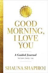 Good Morning, I Love You: A Guided Journal for Calm, Clarity, and Joy cena un informācija | Pašpalīdzības grāmatas | 220.lv