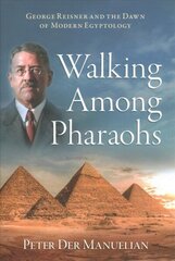 Walking Among Pharaohs: George Reisner and the Dawn of Modern Egyptology цена и информация | Исторические книги | 220.lv