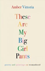 These Are My Big Girl Pants: Poetry and Paintings on Womanhood cena un informācija | Dzeja | 220.lv
