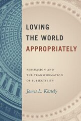 Loving the World Appropriately: Persuasion and the Transformation of Subjectivity cena un informācija | Vēstures grāmatas | 220.lv