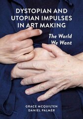 Dystopian and Utopian Impulses in Art Making: The World We Want New edition цена и информация | Книги об искусстве | 220.lv