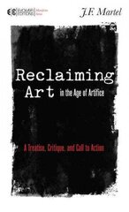Reclaiming Art in the Age of Artifice: A Treatise, Critique, and Call to Action cena un informācija | Vēstures grāmatas | 220.lv