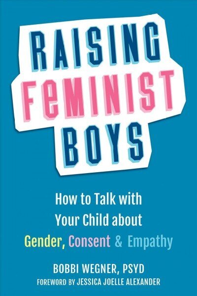 Raising Feminist Boys: How to Talk to Your Child About Gender, Consent, and Empathy цена и информация | Pašpalīdzības grāmatas | 220.lv