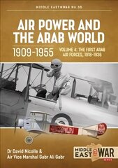 Air Power and the Arab World, Volume 4: The First Arab Air Forces, 1918-1936 цена и информация | Исторические книги | 220.lv