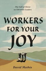 Workers for Your Joy: The Call of Christ on Christian Leaders cena un informācija | Garīgā literatūra | 220.lv