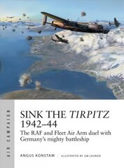 Sink the Tirpitz 1942-44: The RAF and Fleet Air Arm duel with Germany's mighty battleship cena un informācija | Vēstures grāmatas | 220.lv