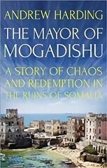 Mayor of Mogadishu: A Story of Chaos and Redemption in the Ruins of Somalia cena un informācija | Vēstures grāmatas | 220.lv