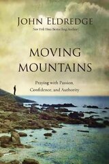 Moving Mountains: Praying with Passion, Confidence, and Authority cena un informācija | Garīgā literatūra | 220.lv