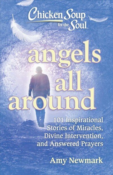 Chicken Soup for the Soul: Angels All Around: 101 Inspirational Stories of Miracles, Divine Intervention, and Answered Prayers cena un informācija | Pašpalīdzības grāmatas | 220.lv