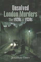 Unsolved London Murders: The 1920s & 1930s цена и информация | Биографии, автобиогафии, мемуары | 220.lv