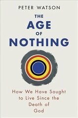 Age of Nothing: How We Have Sought To Live Since The Death of God cena un informācija | Vēstures grāmatas | 220.lv