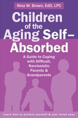 Children of the Aging Self-Absorbed: A Guide to Coping with Difficult, Narcissistic Parents and Grandparents cena un informācija | Pašpalīdzības grāmatas | 220.lv