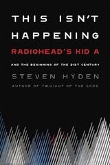 This Isn't Happening: Radiohead's 'Kid A' and the Beginning of the 21st Century цена и информация | Биографии, автобиографии, мемуары | 220.lv
