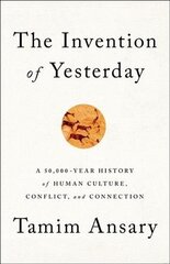 The Invention of Yesterday: A 50,000-Year History of Human Culture, Conflict, and Connection цена и информация | Исторические книги | 220.lv