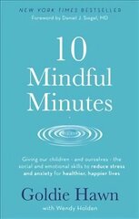 10 Mindful Minutes: Giving our children - and ourselves - the skills to reduce stress and anxiety for healthier, happier lives cena un informācija | Pašpalīdzības grāmatas | 220.lv