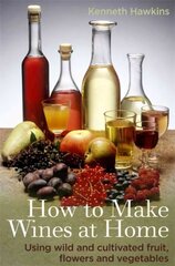 How To Make Wines at Home: Using wild and cultivated fruit, flowers and vegetables цена и информация | Книги рецептов | 220.lv