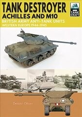 Tank Destroyer: Achilles and M10, British Army Anti-Tank Units, Western Europe, 1944-1945 цена и информация | Исторические книги | 220.lv