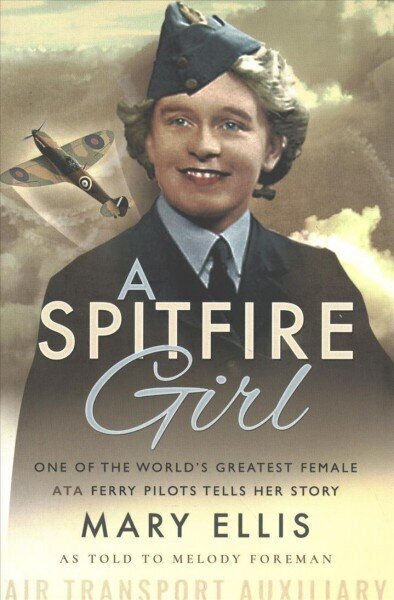 Spitfire Girl: One of the World's Greatest Female ATA Ferry Pilots Tells Her Story cena un informācija | Biogrāfijas, autobiogrāfijas, memuāri | 220.lv