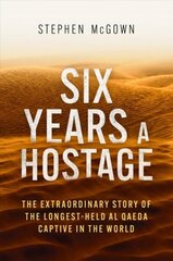 Six Years a Hostage: The Extraordinary Story of the Longest-Held Al Qaeda Captive in the World cena un informācija | Biogrāfijas, autobiogrāfijas, memuāri | 220.lv