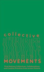 Collective Movements: First Nations Collectives, Collaborations and Creative Practices from across Victoria цена и информация | Книги об искусстве | 220.lv