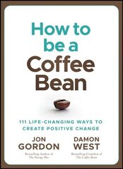 How to be a Coffee Bean - 111 Life-Changing Ways to Create Positive Change: Proven Principles and Practices to Be a Better You цена и информация | Книги по экономике | 220.lv