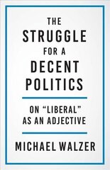 Struggle for a Decent Politics: On Liberal as an Adjective cena un informācija | Sociālo zinātņu grāmatas | 220.lv