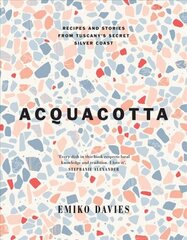 Acquacotta: Recipes and Stories from Tuscany's Secret Silver Coast Second Edition цена и информация | Книги рецептов | 220.lv