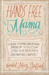 Hands Free Mama: A Guide to Putting Down the Phone, Burning the To-Do List, and Letting Go of Perfection to Grasp What Really Matters! цена и информация | Самоучители | 220.lv