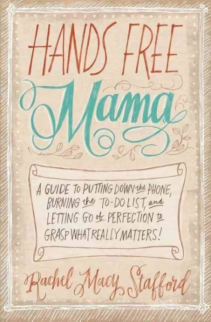 Hands Free Mama: A Guide to Putting Down the Phone, Burning the To-Do List, and Letting Go of Perfection to Grasp What Really Matters! цена и информация | Pašpalīdzības grāmatas | 220.lv