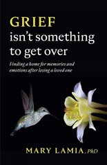 Grief Isn't Something to Get Over: Finding a Home for Memories and Emotions After Losing a Loved One cena un informācija | Pašpalīdzības grāmatas | 220.lv