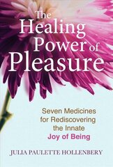 Healing Power of Pleasure: Seven Medicines for Rediscovering the Innate Joy of Being cena un informācija | Pašpalīdzības grāmatas | 220.lv