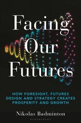 Facing Our Futures: How foresight, futures design and strategy creates prosperity and growth cena un informācija | Ekonomikas grāmatas | 220.lv
