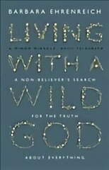 Living With a Wild God: A Non-Believer's Search for the Truth about Everything cena un informācija | Garīgā literatūra | 220.lv