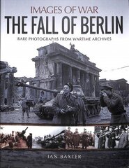 Fall of Berlin: Rare Photographs from Wartime Archives cena un informācija | Vēstures grāmatas | 220.lv