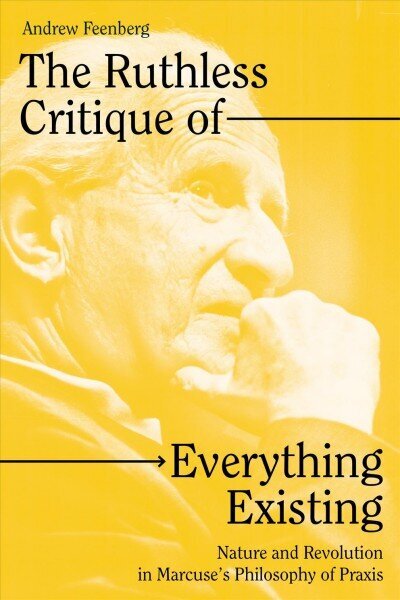 The Ruthless Critique of Everything Existing: Nature and Revolution in Marcuse's Philosophy of Praxis cena un informācija | Sociālo zinātņu grāmatas | 220.lv