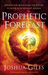 Prophetic Forecast - Insights for Navigating the Future to Align with Heaven`s Agenda: Insights for Navigating the Future to Align with Heaven's Agenda цена и информация | Духовная литература | 220.lv