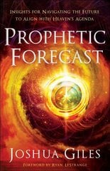 Prophetic Forecast - Insights for Navigating the Future to Align with Heaven`s Agenda: Insights for Navigating the Future to Align with Heaven's Agenda cena un informācija | Garīgā literatūra | 220.lv