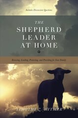 Shepherd Leader at Home: Knowing, Leading, Protecting, and Providing for Your Family cena un informācija | Garīgā literatūra | 220.lv