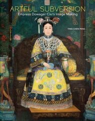 Artful Subversion: Empress Dowager Cixi's Image Making цена и информация | Книги об искусстве | 220.lv