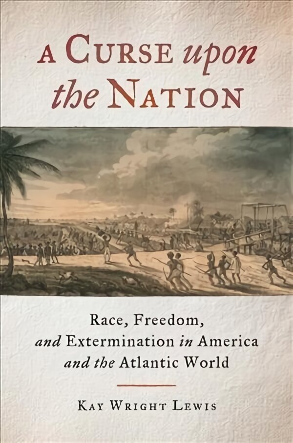Curse upon the Nation: Race, Freedom, and Extermination in America and the Atlantic World cena un informācija | Sociālo zinātņu grāmatas | 220.lv