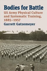 Bodies for Battle: US Army Physical Culture and Systematic Training, 1885-1957 cena un informācija | Sociālo zinātņu grāmatas | 220.lv