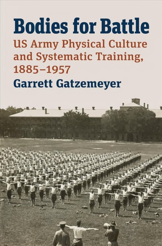 Bodies for Battle: US Army Physical Culture and Systematic Training, 1885-1957 цена и информация | Sociālo zinātņu grāmatas | 220.lv